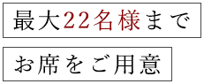 最大22名様までお席をご用意